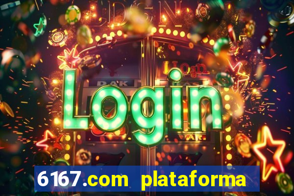 6167.com plataforma de jogos